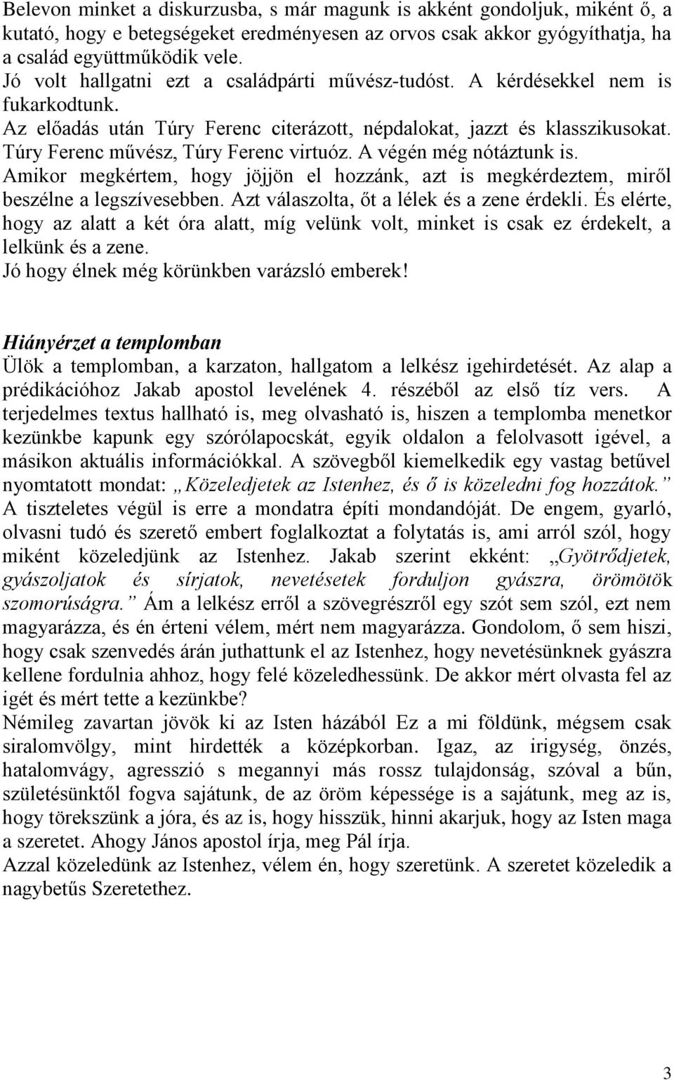 Túry Ferenc művész, Túry Ferenc virtuóz. A végén még nótáztunk is. Amikor megkértem, hogy jöjjön el hozzánk, azt is megkérdeztem, miről beszélne a legszívesebben.