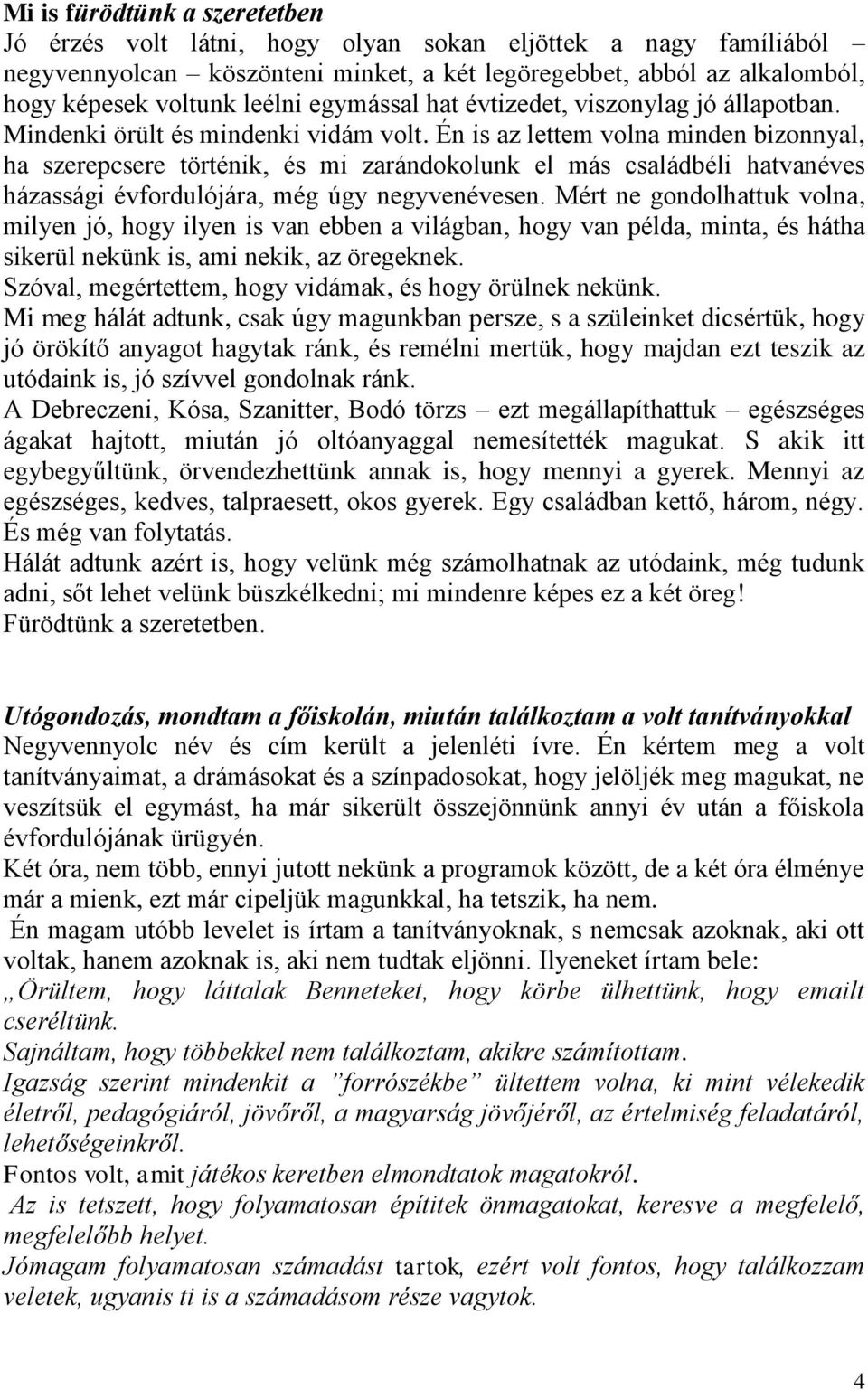 Én is az lettem volna minden bizonnyal, ha szerepcsere történik, és mi zarándokolunk el más családbéli hatvanéves házassági évfordulójára, még úgy negyvenévesen.