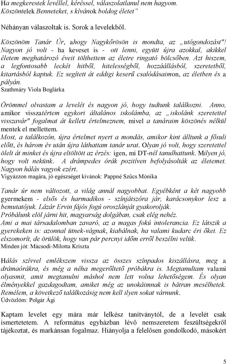 Nagyon jó volt - ha keveset is - ott lenni, együtt újra azokkal, akikkel életem meghatározó éveit tölthettem az életre ringató bölcsőben.