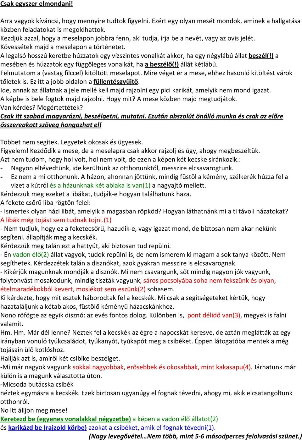 A legalsó hosszú keretbe húzzatok egy vízszintes vonalkát akkor, ha egy négylábú állat beszél(!) a mesében és húzzatok egy függőleges vonalkát, ha a beszélő(!) állát kétlábú.