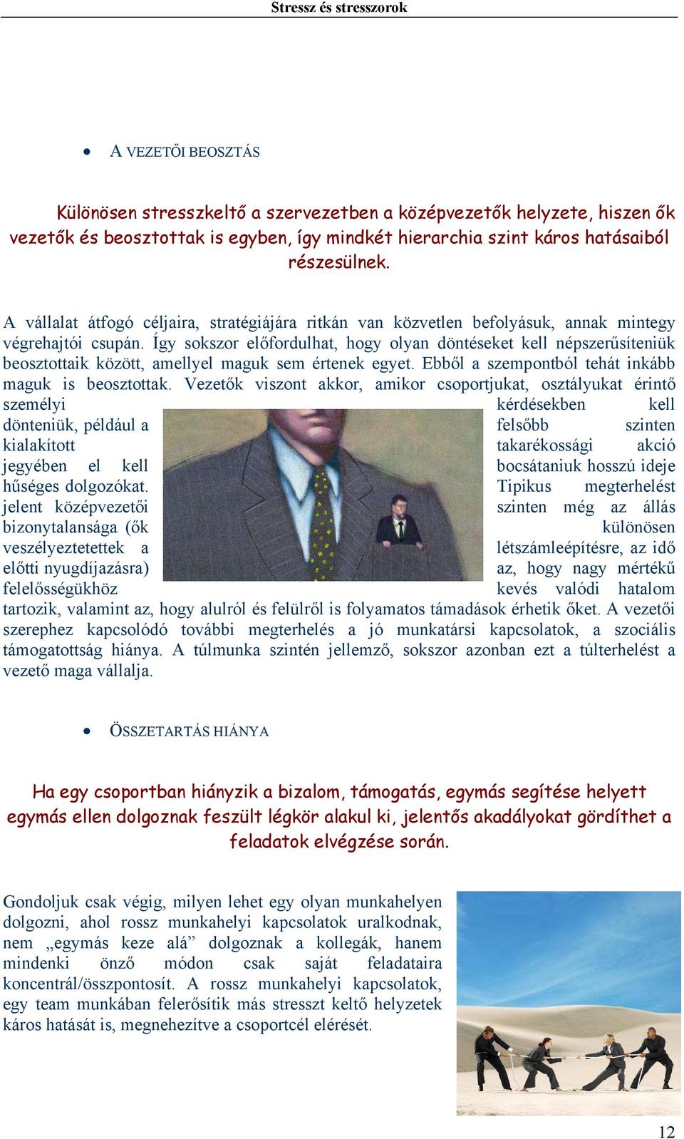 Így sokszor előfordulhat, hogy olyan döntéseket kell népszerűsíteniük beosztottaik között, amellyel maguk sem értenek egyet. Ebből a szempontból tehát inkább maguk is beosztottak.