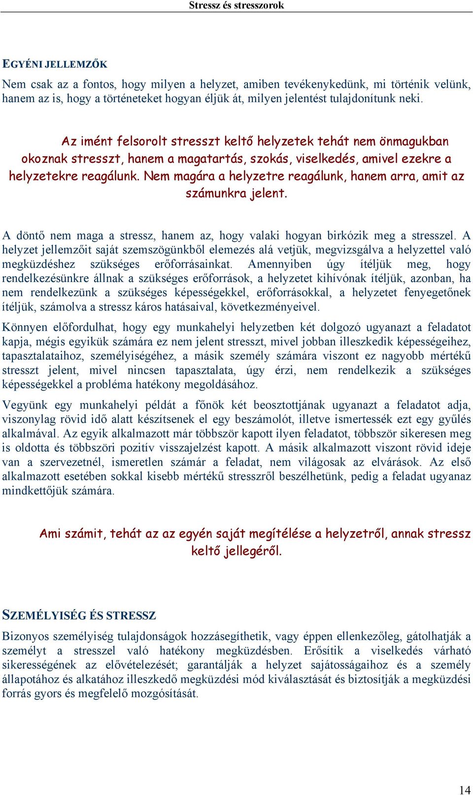 Nem magára a helyzetre reagálunk, hanem arra, amit az számunkra jelent. A döntő nem maga a stressz, hanem az, hogy valaki hogyan birkózik meg a stresszel.