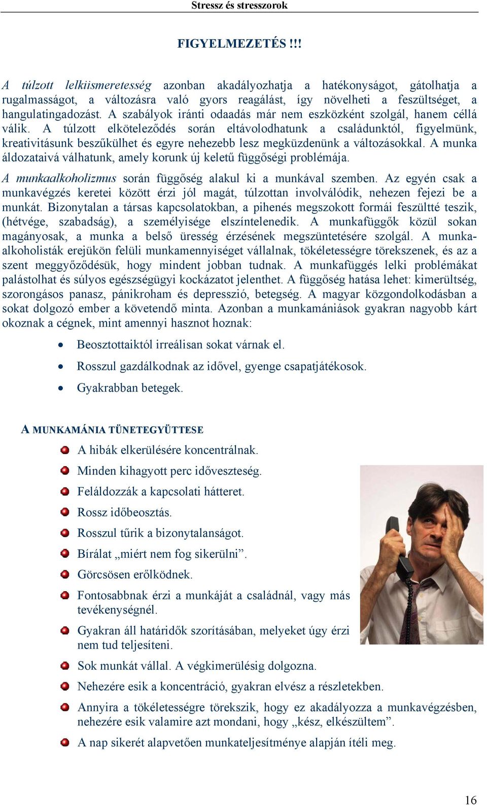 A túlzott elköteleződés során eltávolodhatunk a családunktól, figyelmünk, kreativitásunk beszűkülhet és egyre nehezebb lesz megküzdenünk a változásokkal.