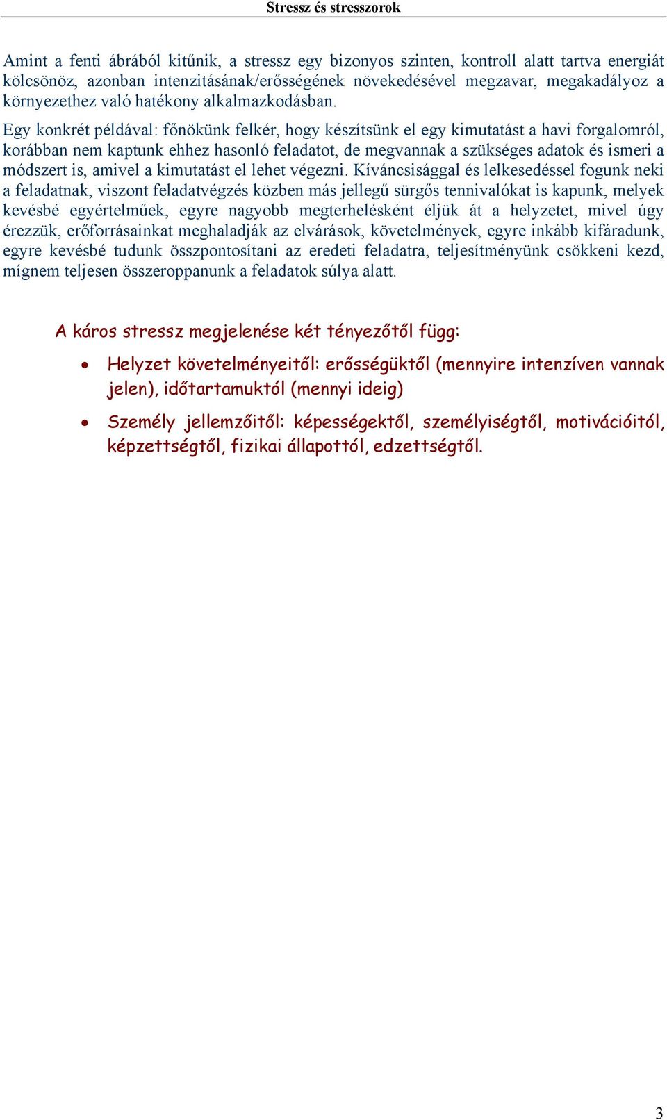 Egy konkrét példával: főnökünk felkér, hogy készítsünk el egy kimutatást a havi forgalomról, korábban nem kaptunk ehhez hasonló feladatot, de megvannak a szükséges adatok és ismeri a módszert is,