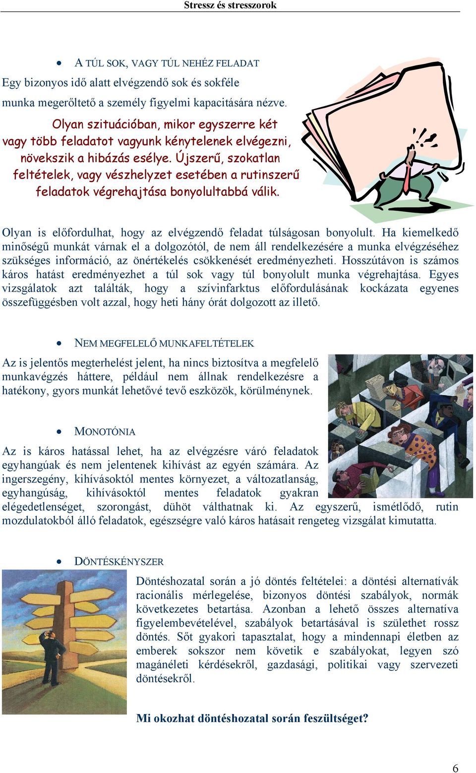 Újszerű, szokatlan feltételek, vagy vészhelyzet esetében a rutinszerű feladatok végrehajtása bonyolultabbá válik. Olyan is előfordulhat, hogy az elvégzendő feladat túlságosan bonyolult.