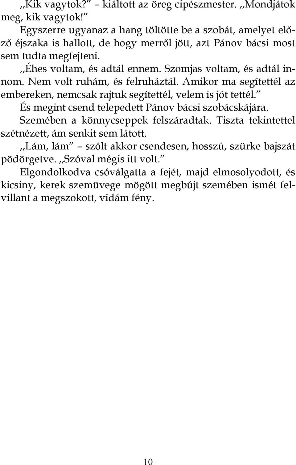 Szomjas voltam, és adtál innom. Nem volt ruhám, és felruháztál. Amikor ma segítettél az embereken, nemcsak rajtuk segítettél, velem is jót tettél.