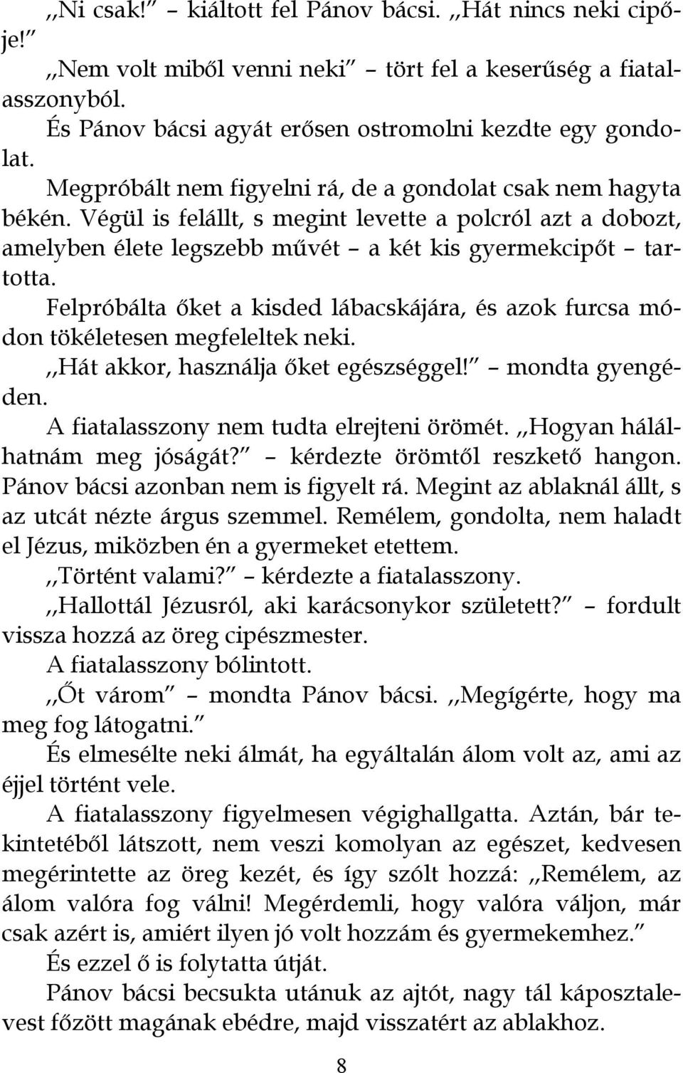 Felpróbálta őket a kisded lábacskájára, és azok furcsa módon tökéletesen megfeleltek neki.,,hát akkor, használja őket egészséggel! mondta gyengéden. A fiatalasszony nem tudta elrejteni örömét.