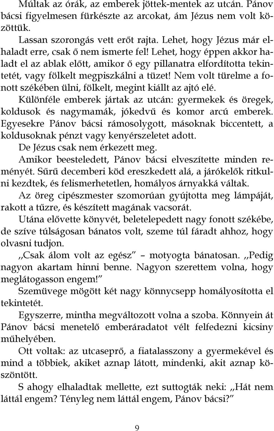 Nem volt türelme a fonott székében ülni, fölkelt, megint kiállt az ajtó elé. Különféle emberek jártak az utcán: gyermekek és öregek, koldusok és nagymamák, jókedvű és komor arcú emberek.