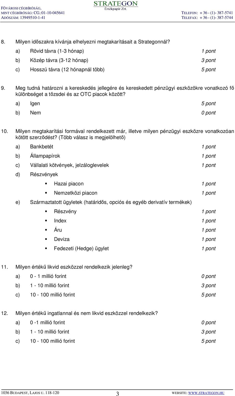 Milyen megtakarítási formával rendelkezett már, illetve milyen pénzügyi eszközre vonatkozóan kötött szerzıdést?