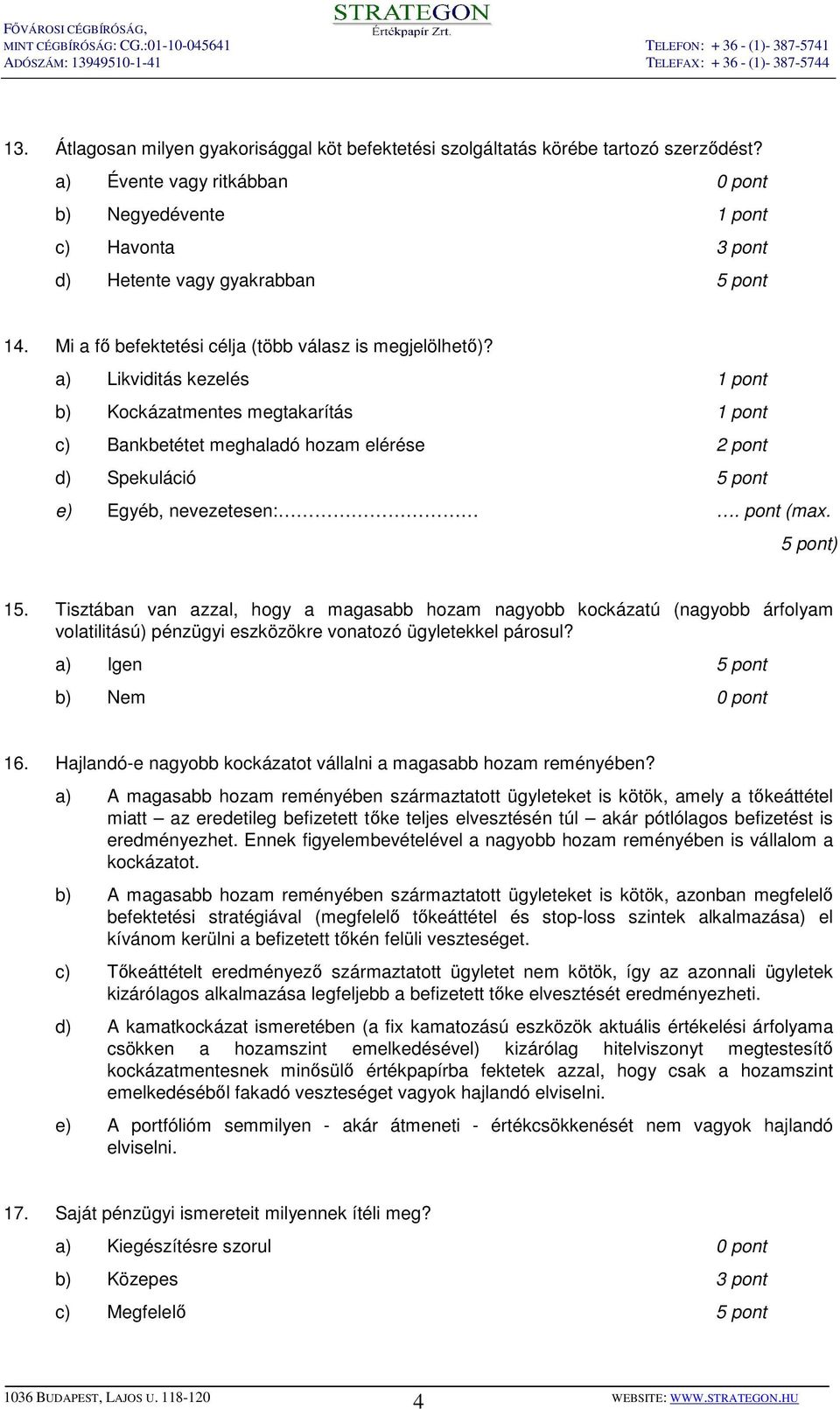 a) Likviditás kezelés 1 pont b) Kockázatmentes megtakarítás 1 pont c) Bankbetétet meghaladó hozam elérése 2 pont d) Spekuláció 5 pont e) Egyéb, nevezetesen:. pont (max. 5 pont) 15.