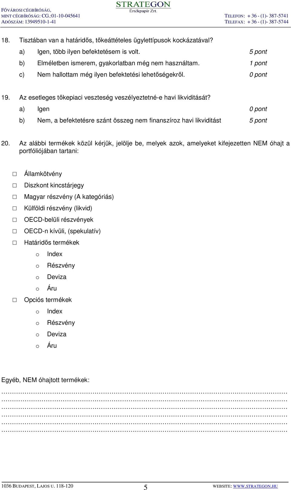 a) Igen 0 pont b) Nem, a befektetésre szánt összeg nem finanszíroz havi likviditást 5 pont 20.