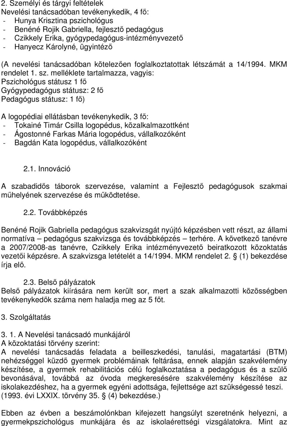 melléklete tartalmazza, vagyis: Pszichológus státusz 1 fő Gyógypedagógus státusz: 2 fő Pedagógus státusz: 1 fő) A logopédiai ellátásban tevékenykedik, 3 fő: - Tokainé Timár Csilla logopédus,