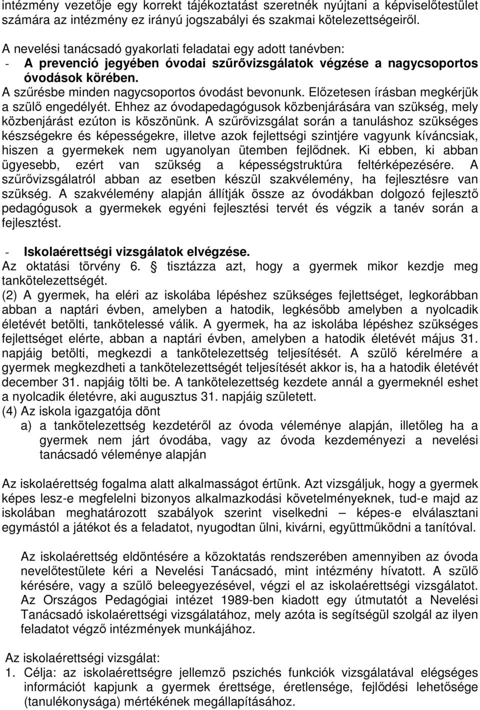 Előzetesen írásban megkérjük a szülő engedélyét. Ehhez az óvodapedagógusok közbenjárására van szükség, mely közbenjárást ezúton is köszönünk.