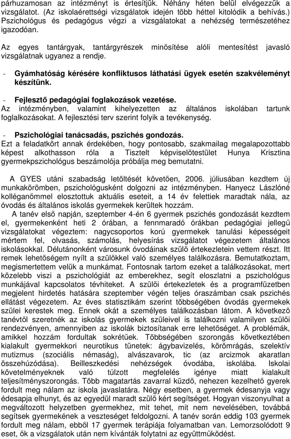 - Gyámhatóság kérésére konfliktusos láthatási ügyek esetén szakvéleményt készítünk. - Fejlesztő pedagógiai foglakozások vezetése.