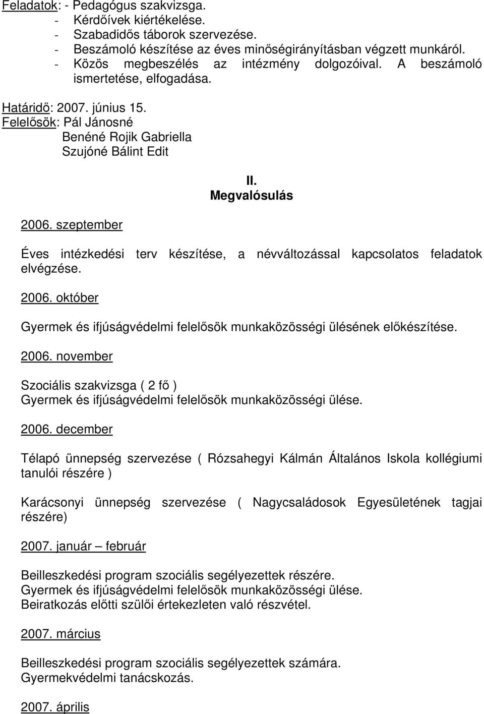 Megvalósulás Éves intézkedési terv készítése, a névváltozással kapcsolatos feladatok elvégzése. 2006. október Gyermek és ifjúságvédelmi felelősök munkaközösségi ülésének előkészítése. 2006. november Szociális szakvizsga ( 2 fő ) Gyermek és ifjúságvédelmi felelősök munkaközösségi ülése.