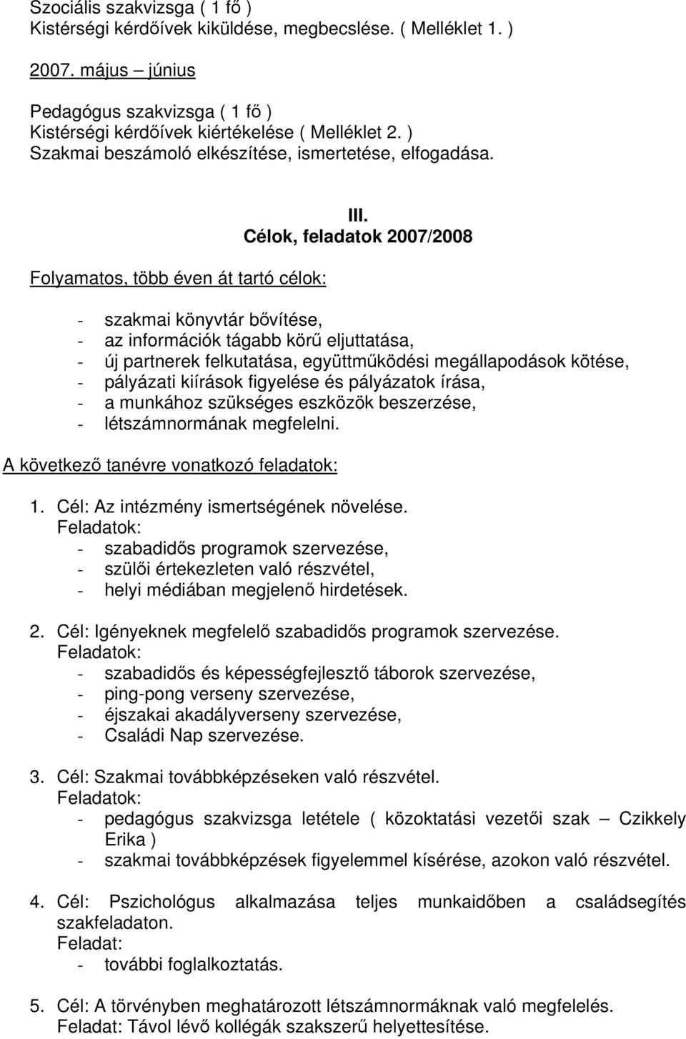 Célok, feladatok 2007/2008 - szakmai könyvtár bővítése, - az információk tágabb körű eljuttatása, - új partnerek felkutatása, együttműködési megállapodások kötése, - pályázati kiírások figyelése és