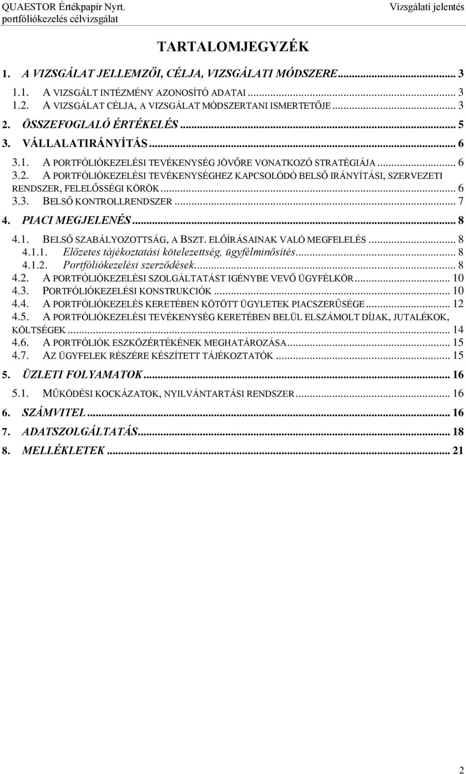 A PORTFÓLIÓKEZELÉSI TEVÉKENYSÉGHEZ KAPCSOLÓDÓ BELSŐ IRÁNYÍTÁSI, SZERVEZETI RENDSZER, FELELŐSSÉGI KÖRÖK... 6 3.3. BELSŐ KONTROLLRENDSZER... 7 4. PIACI MEGJELENÉS... 8 4.1.