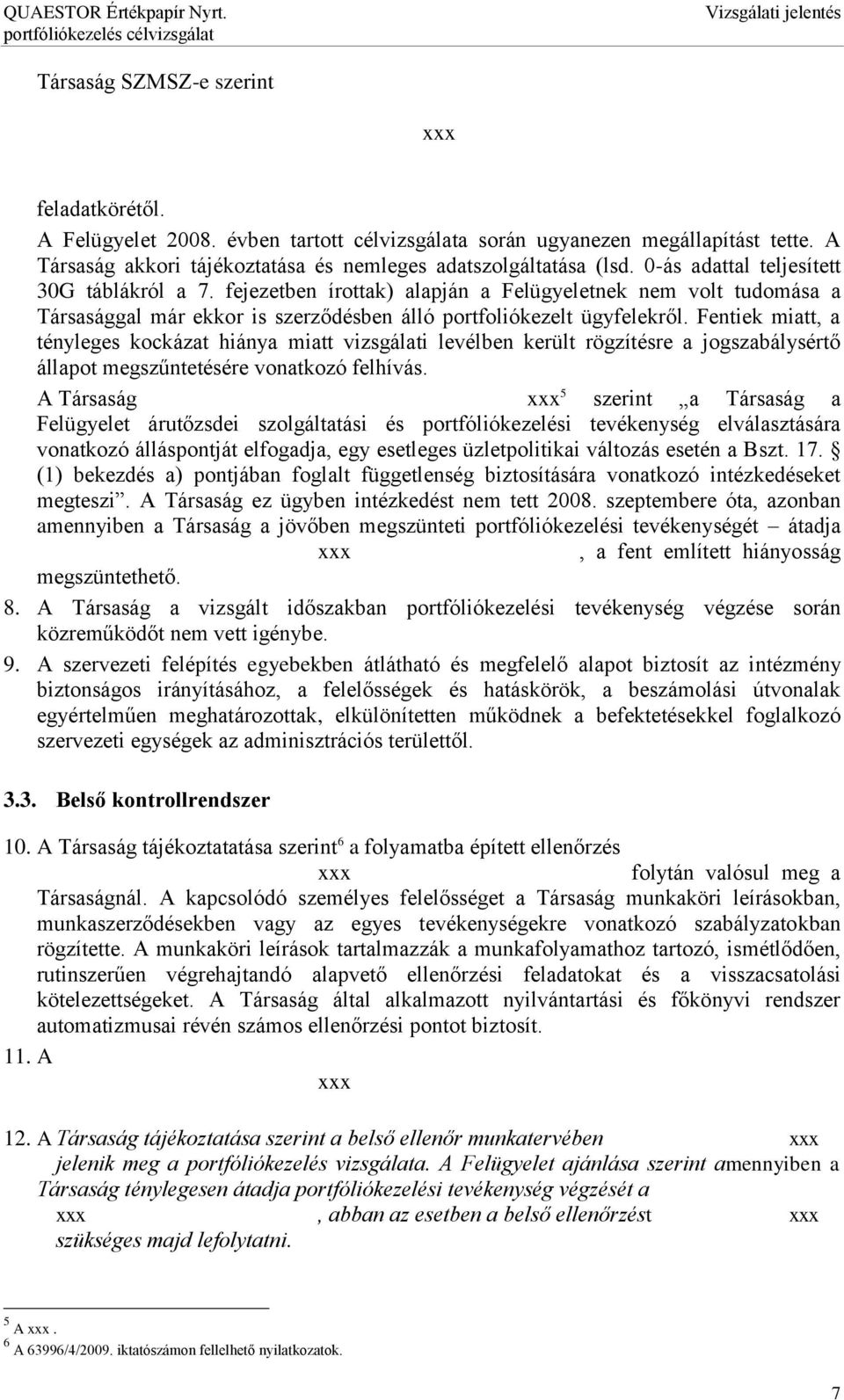 Fentiek miatt, a tényleges kockázat hiánya miatt vizsgálati levélben került rögzítésre a jogszabálysértő állapot megszűntetésére vonatkozó felhívás.