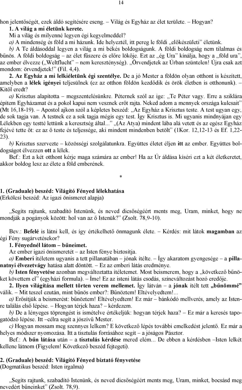 A földi boldogság az élet fűszere és előre lökője. Ezt az ég Ura kínálja, hogy a föld ura, az ember élvezze ( Weltflucht nem kereszténység). Örvendjetek az Úrban szüntelen!