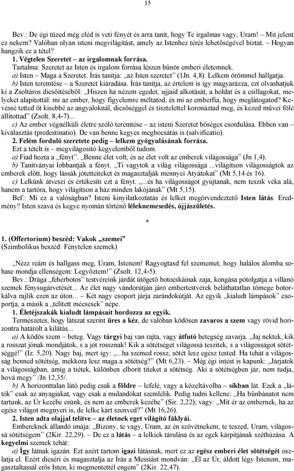 Írás tanítja: az Isten szeretet (1Jn. 4,8). Lelkem örömmel hallgatja. b) Isten teremtése a Szeretet kiáradása.