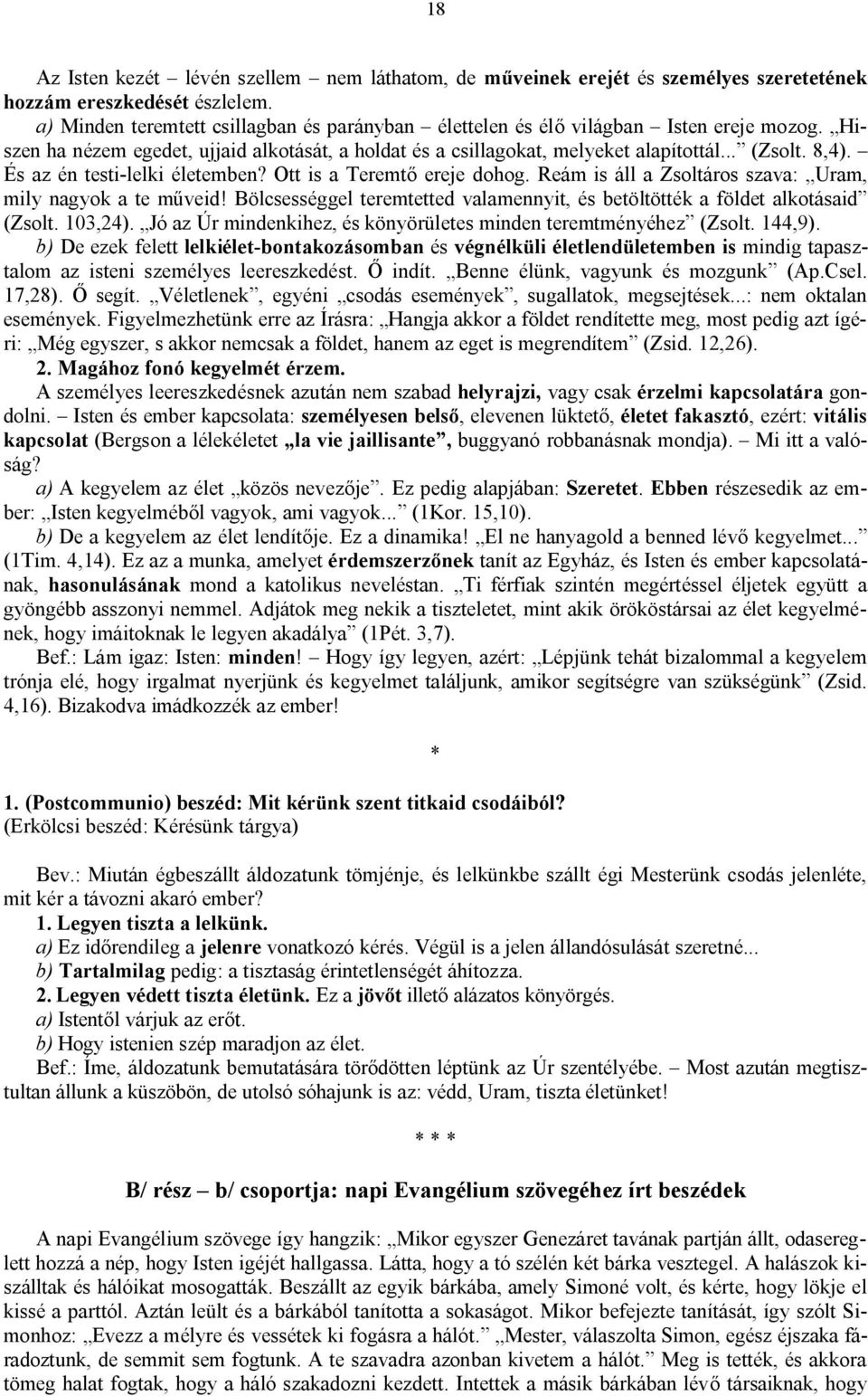 És az én testi-lelki életemben? Ott is a Teremtő ereje dohog. Reám is áll a Zsoltáros szava: Uram, mily nagyok a te műveid!