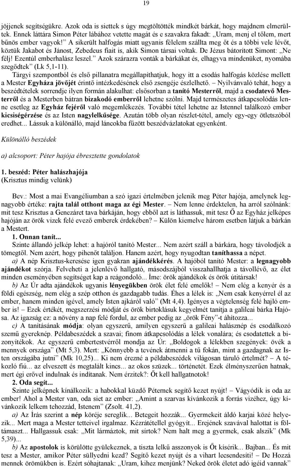 A sikerült halfogás miatt ugyanis félelem szállta meg őt és a többi vele lévőt, köztük Jakabot és Jánost, Zebedeus fiait is, akik Simon társai voltak. De Jézus bátorított Simont: Ne félj!