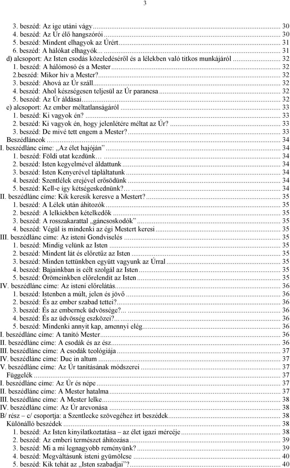 beszéd: Ahová az Úr száll... 32 4. beszéd: Ahol készségesen teljesül az Úr parancsa... 32 5. beszéd: Az Úr áldásai... 32 e) alcsoport: Az ember méltatlanságáról... 33 1. beszéd: Ki vagyok én?... 33 2.