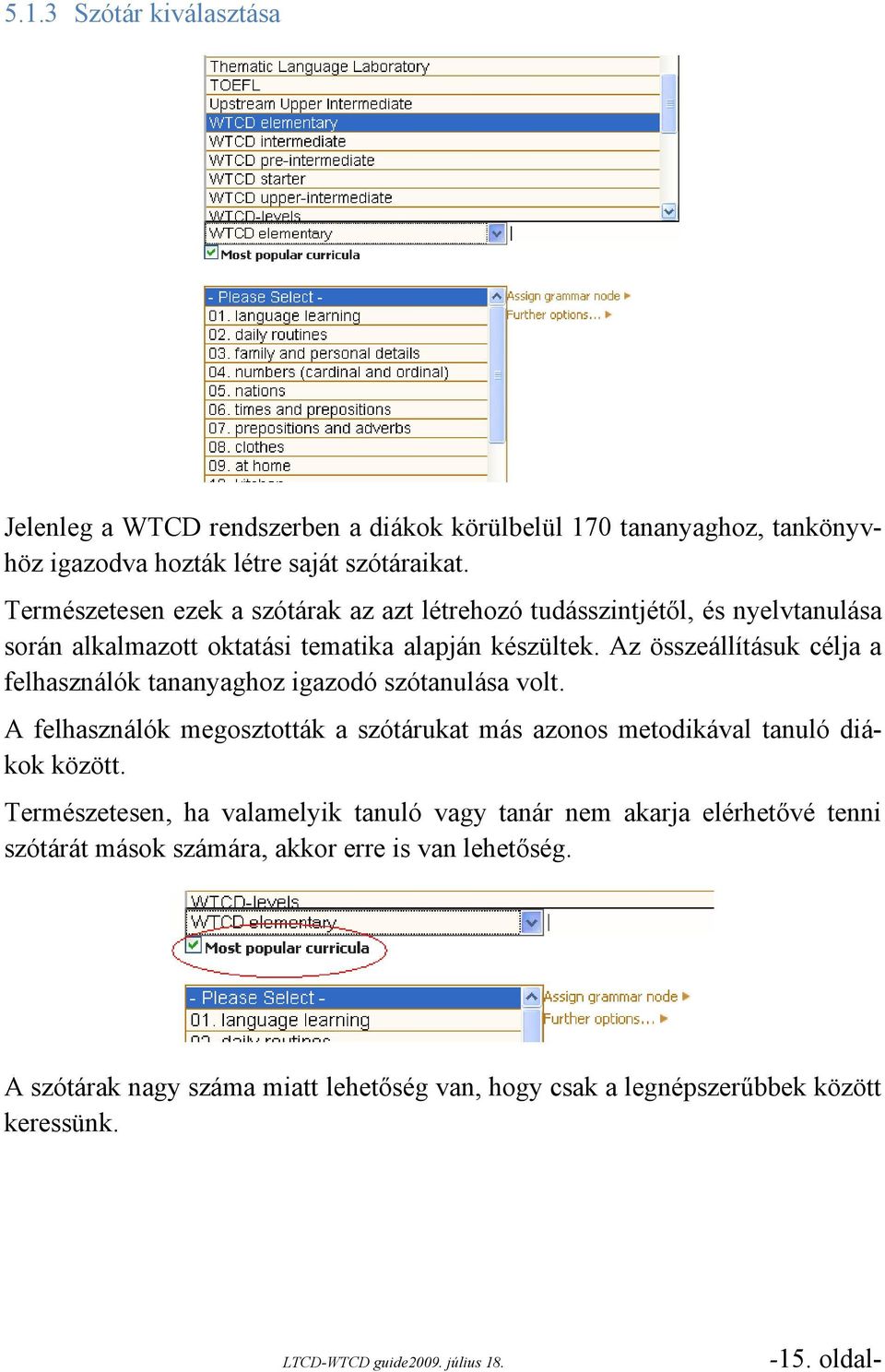 Az összeállításuk célja a felhasználók tananyaghoz igazodó szótanulása volt. A felhasználók megosztották a szótárukat más azonos metodikával tanuló diákok között.