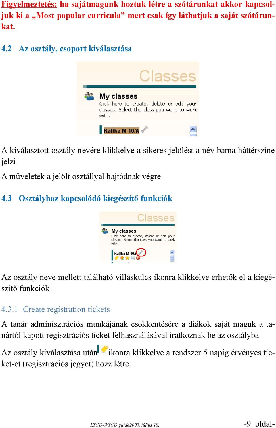 3 Osztályhoz kapcsolódó kiegészítő funkciók Az osztály neve mellett található villáskulcs ikonra klikkelve érhetők el a kiegészítő funkciók 4.3.1 Create registration tickets A tanár adminisztrációs munkájának csökkentésére a diákok saját maguk a tanártól kapott regisztrációs ticket felhasználásával iratkoznak be az osztályba.