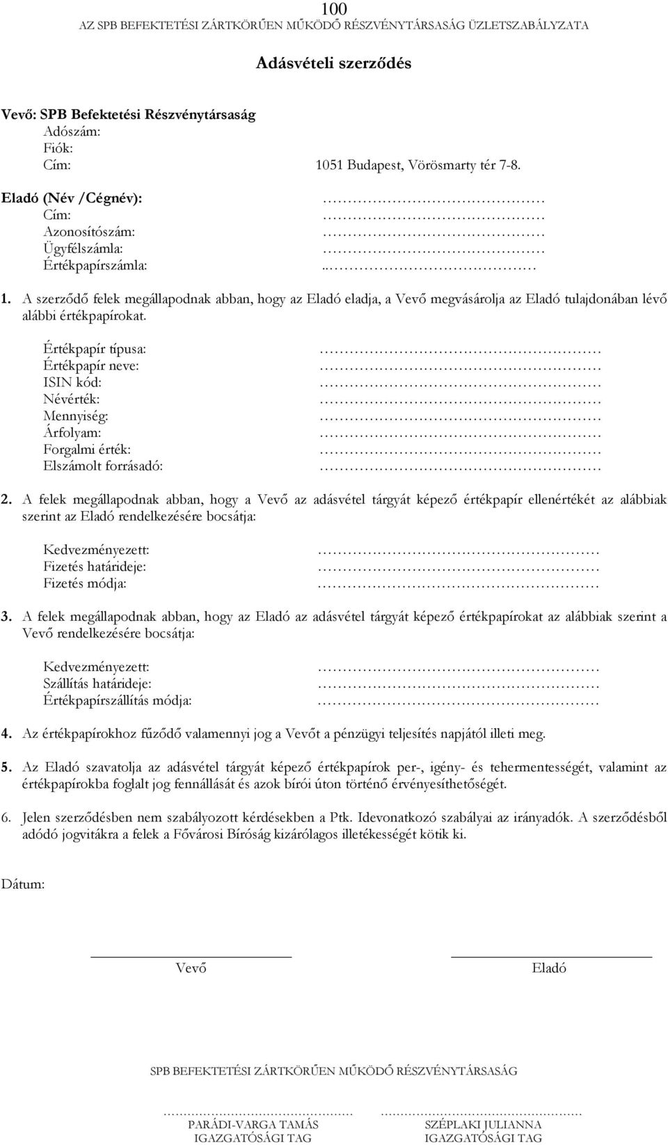 A szerződő felek megállapodnak abban, hogy az Eladó eladja, a Vevő megvásárolja az Eladó tulajdonában lévő alábbi értékpapírokat.