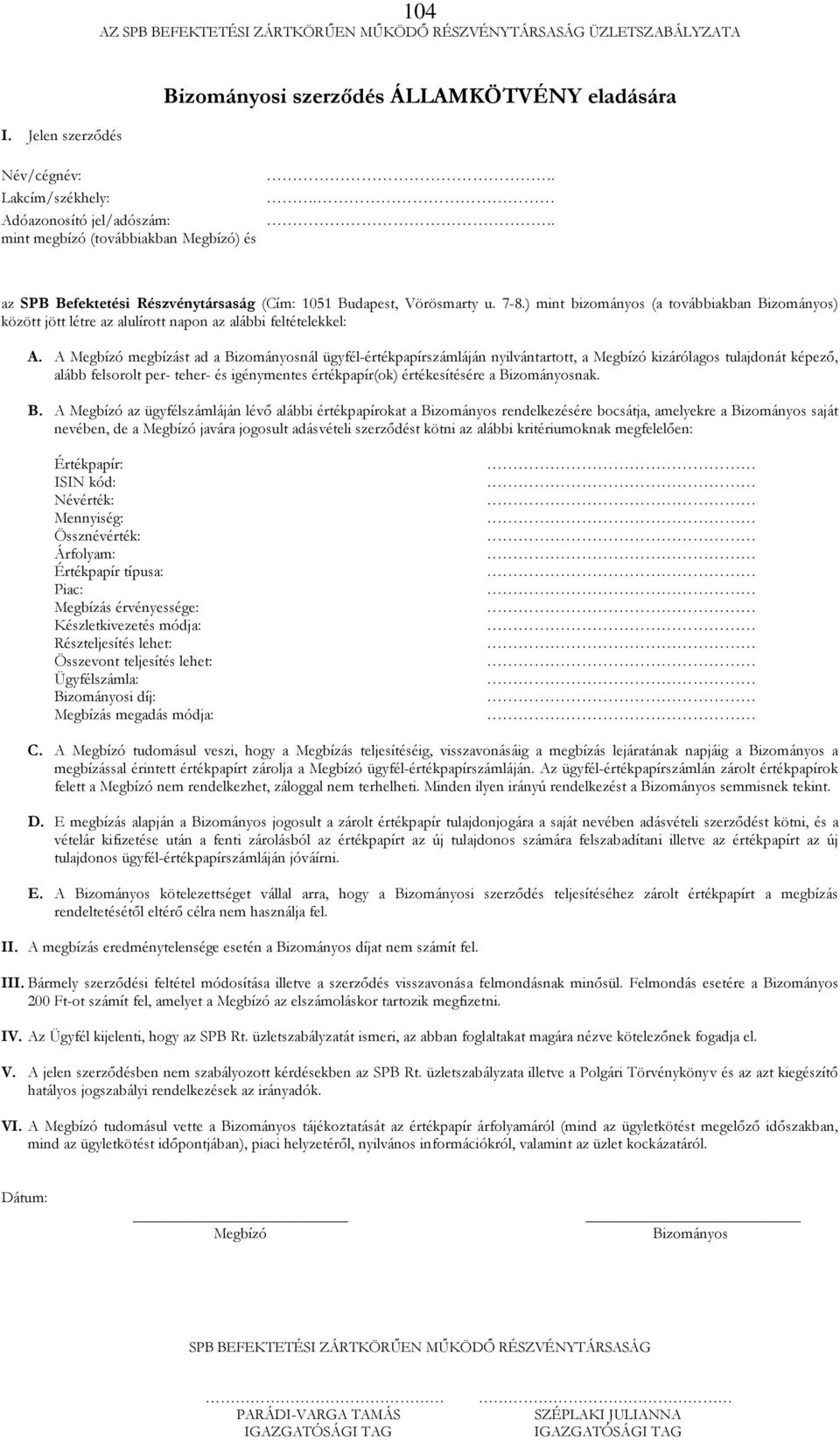 A Megbízó megbízást ad a Bizományosnál ügyfél-értékpapírszámláján nyilvántartott, a Megbízó kizárólagos tulajdonát képező, alább felsorolt per- teher- és igénymentes értékpapír(ok) értékesítésére a