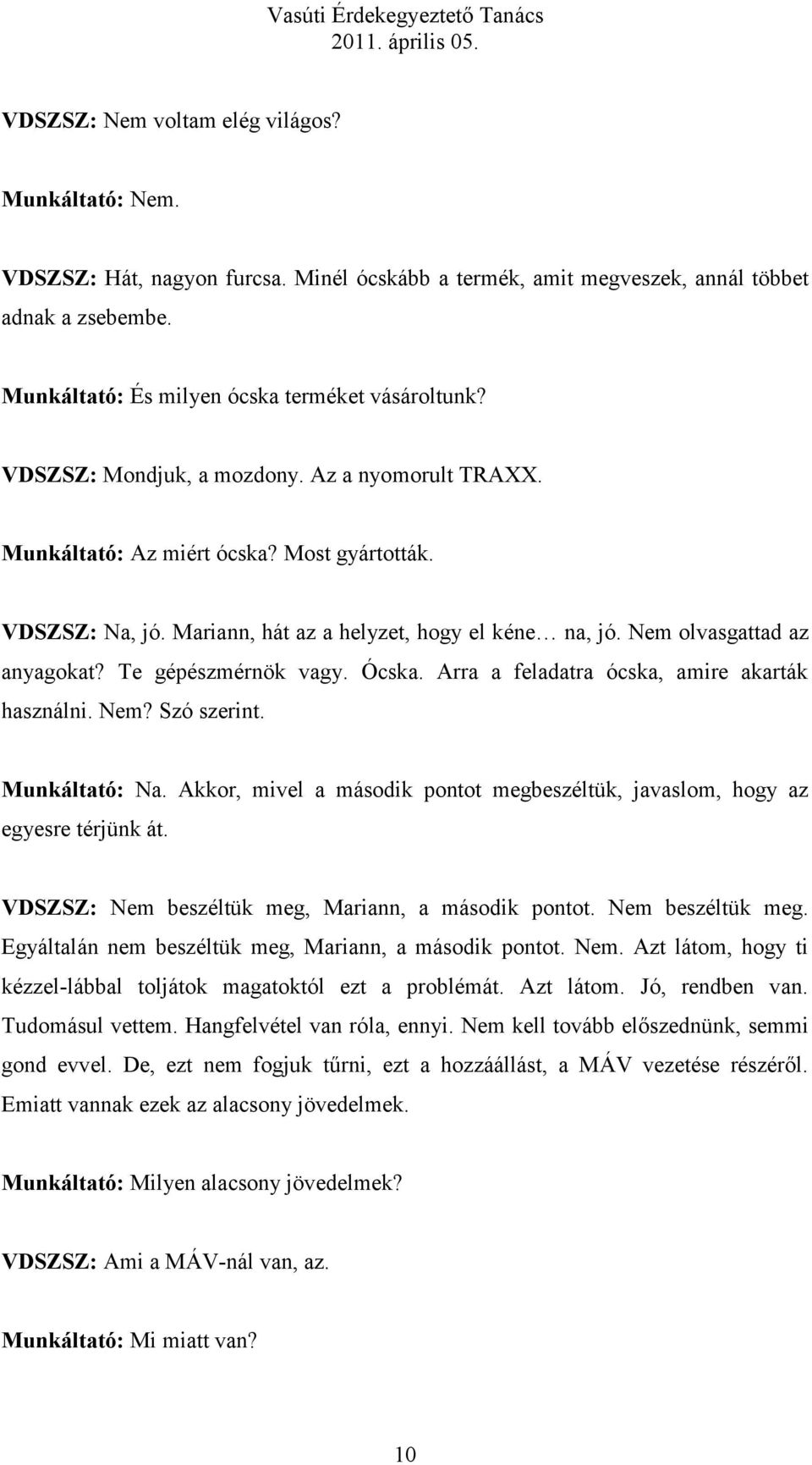 Te gépészmérnök vagy. Ócska. Arra a feladatra ócska, amire akarták használni. Nem? Szó szerint. Munkáltató: Na. Akkor, mivel a második pontot megbeszéltük, javaslom, hogy az egyesre térjünk át.