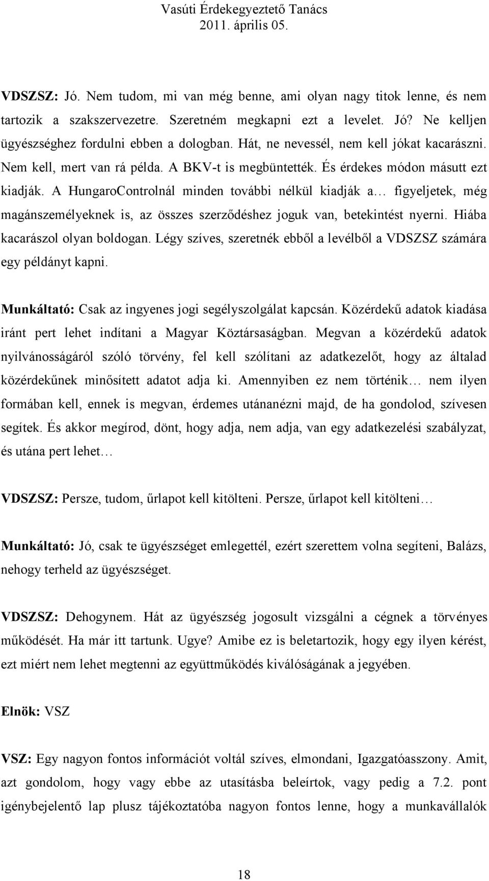 A HungaroControlnál minden további nélkül kiadják a figyeljetek, még magánszemélyeknek is, az összes szerződéshez joguk van, betekintést nyerni. Hiába kacarászol olyan boldogan.