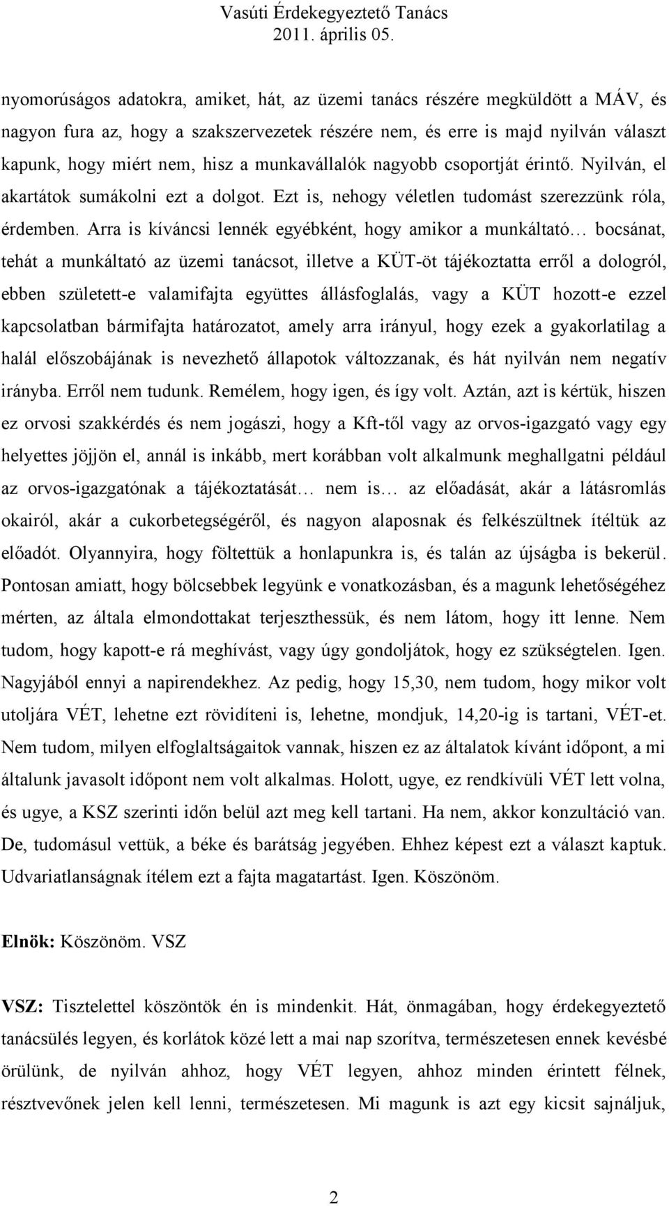 Arra is kíváncsi lennék egyébként, hogy amikor a munkáltató bocsánat, tehát a munkáltató az üzemi tanácsot, illetve a KÜT-öt tájékoztatta erről a dologról, ebben született-e valamifajta együttes