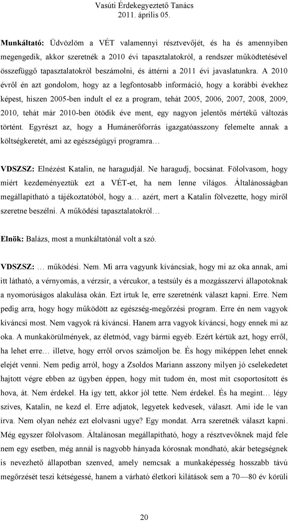 A 2010 évről én azt gondolom, hogy az a legfontosabb információ, hogy a korábbi évekhez képest, hiszen 2005-ben indult el ez a program, tehát 2005, 2006, 2007, 2008, 2009, 2010, tehát már 2010-ben