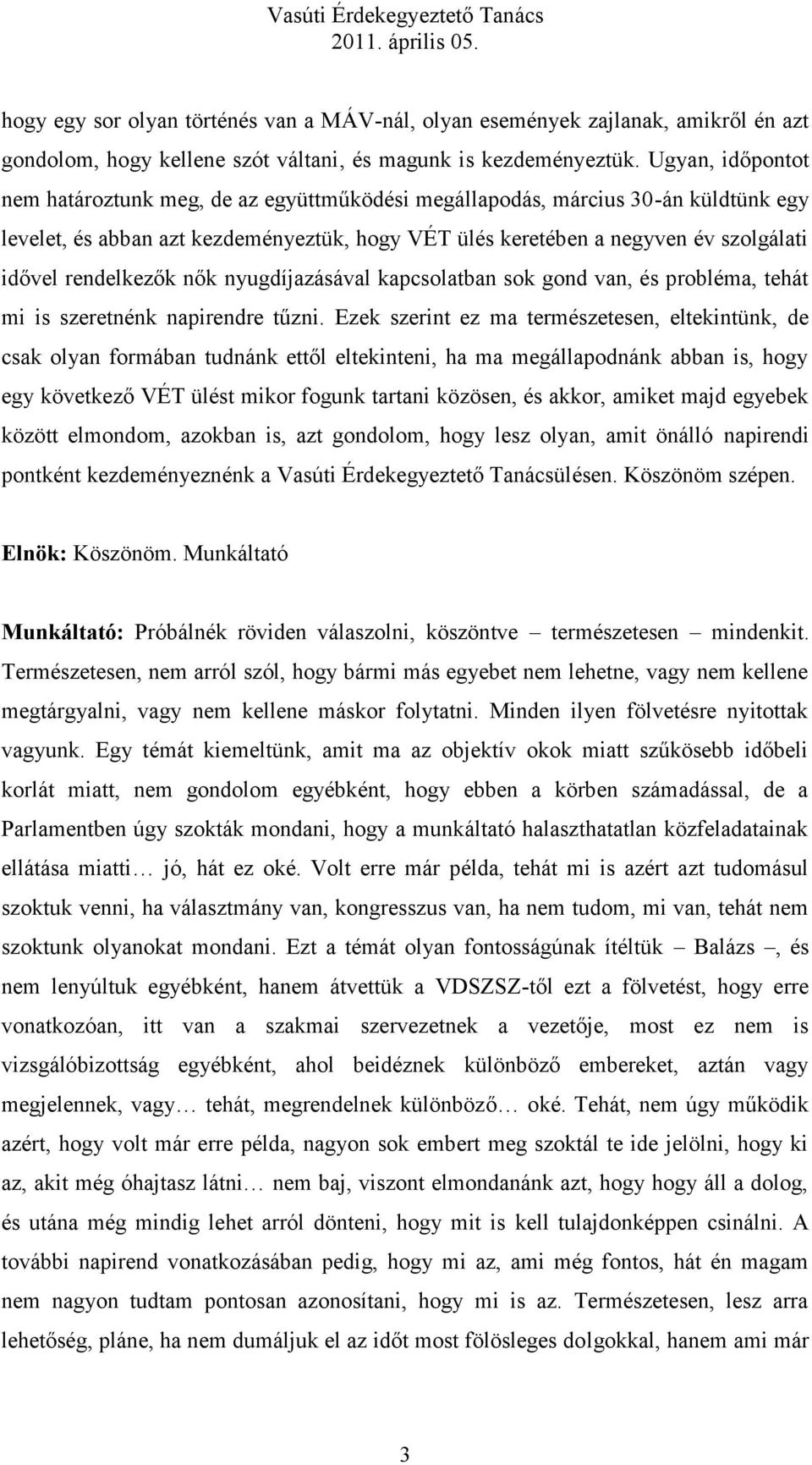 rendelkezők nők nyugdíjazásával kapcsolatban sok gond van, és probléma, tehát mi is szeretnénk napirendre tűzni.