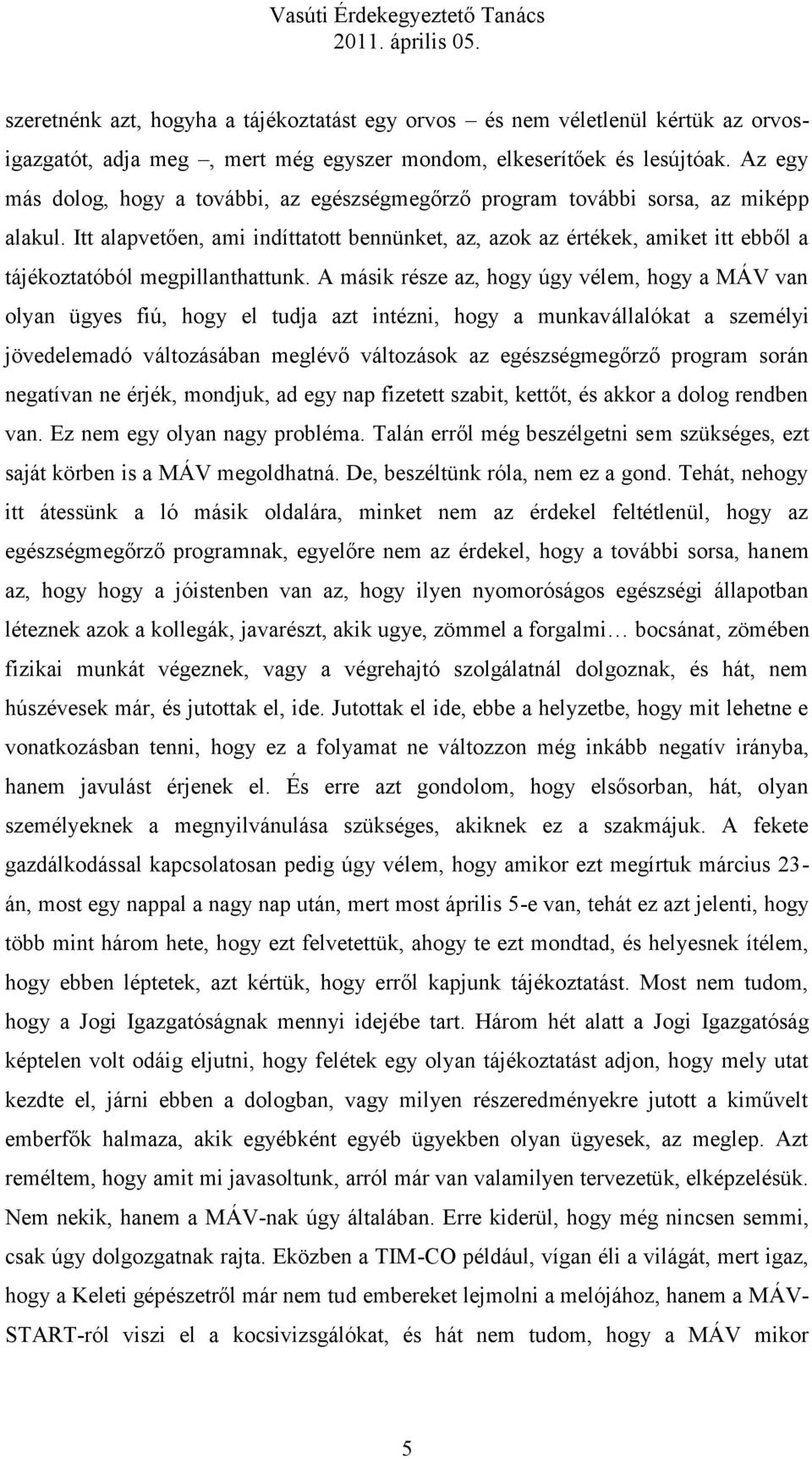 Itt alapvetően, ami indíttatott bennünket, az, azok az értékek, amiket itt ebből a tájékoztatóból megpillanthattunk.