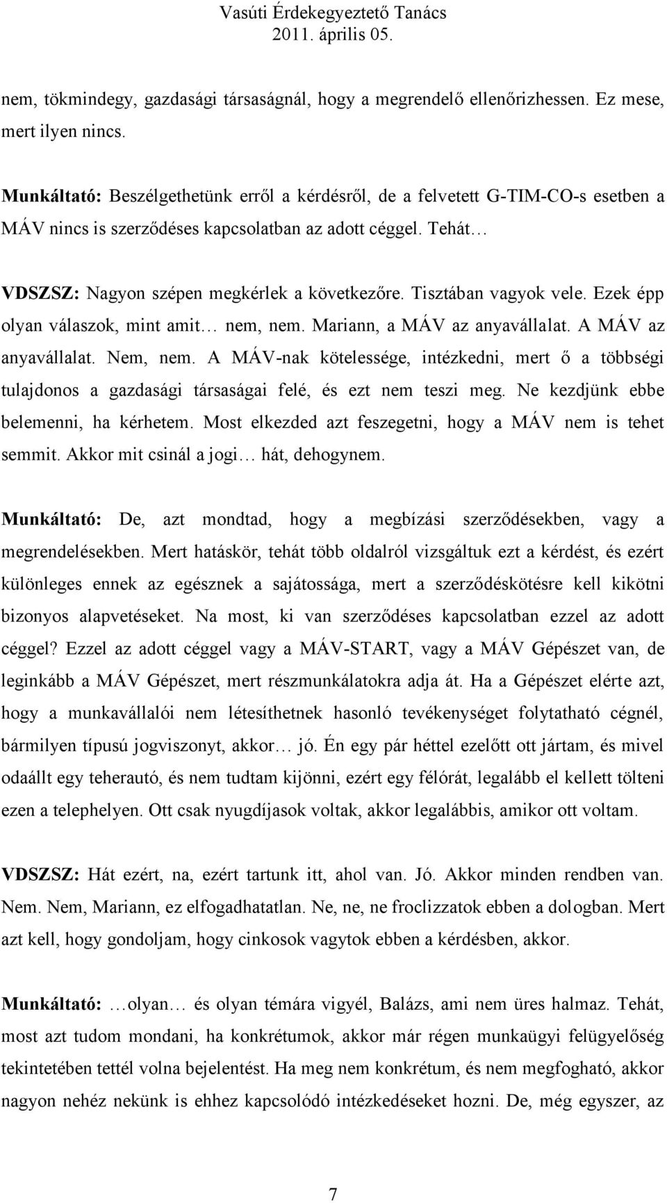 Tisztában vagyok vele. Ezek épp olyan válaszok, mint amit nem, nem. Mariann, a MÁV az anyavállalat. A MÁV az anyavállalat. Nem, nem.