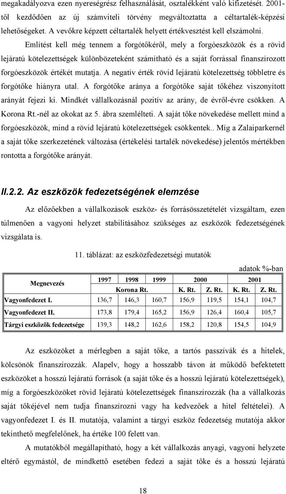 Említést kell még tennem a forgótőkéről, mely a forgóeszközök és a rövid lejáratú kötelezettségek különbözeteként számítható és a saját forrással finanszírozott forgóeszközök értékét mutatja.