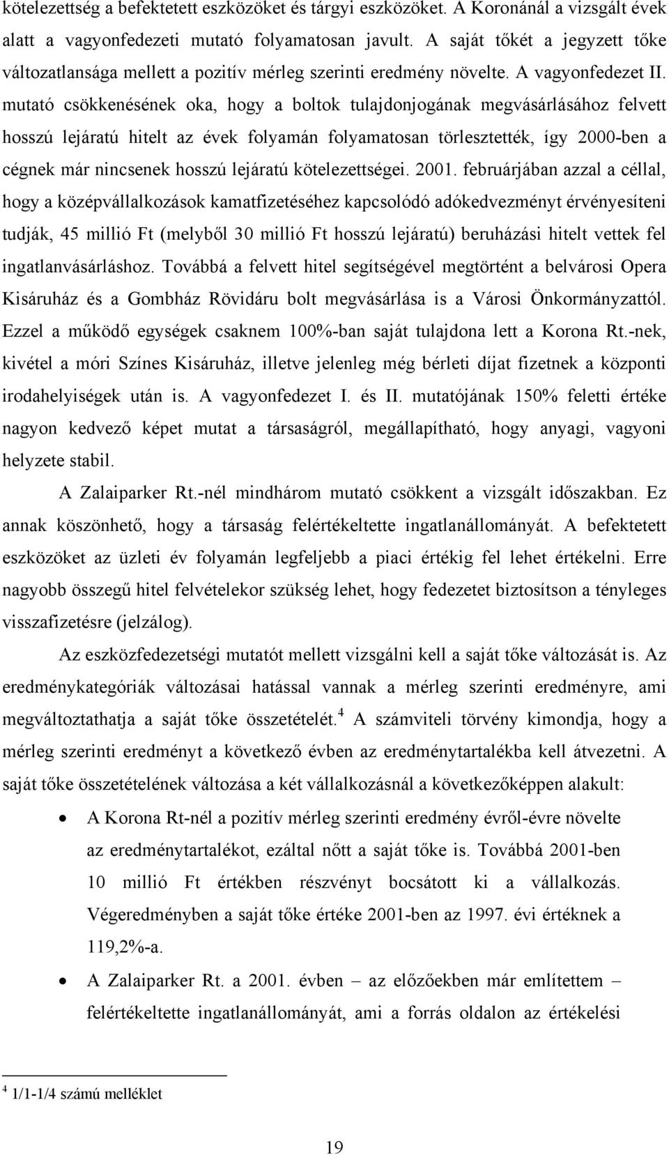 mutató csökkenésének oka, hogy a boltok tulajdonjogának megvásárlásához felvett hosszú lejáratú hitelt az évek folyamán folyamatosan törlesztették, így 2000-ben a cégnek már nincsenek hosszú lejáratú