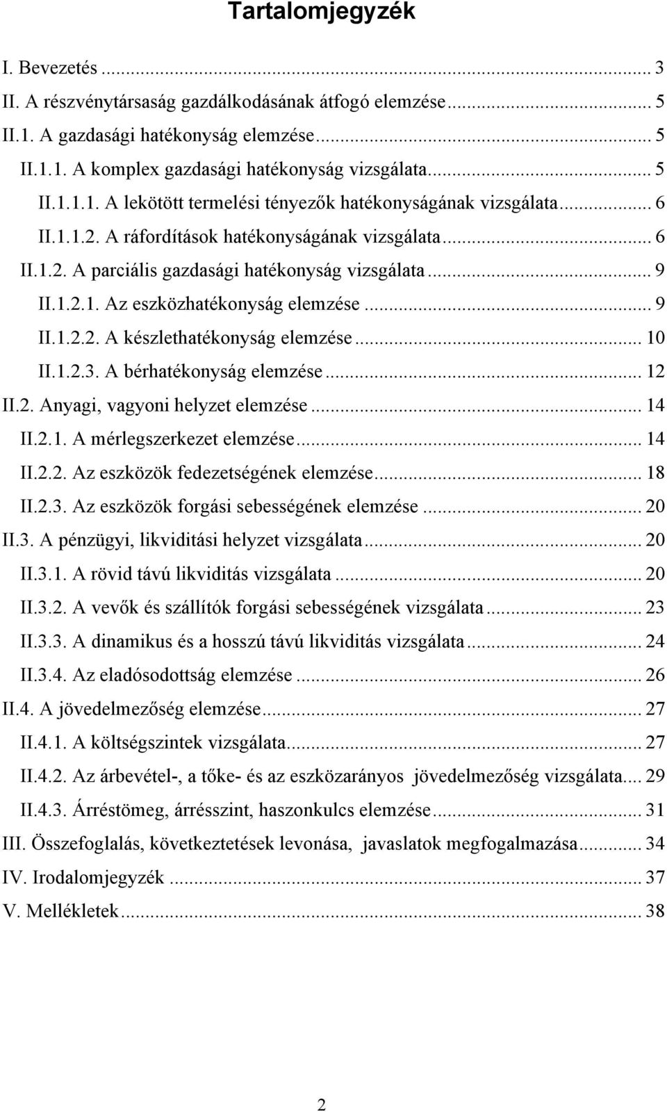 .. 10 II.1.2.3. A bérhatékonyság elemzése... 12 II.2. Anyagi, vagyoni helyzet elemzése... 14 II.2.1. A mérlegszerkezet elemzése... 14 II.2.2. Az eszközök fedezetségének elemzése... 18 II.2.3. Az eszközök forgási sebességének elemzése.