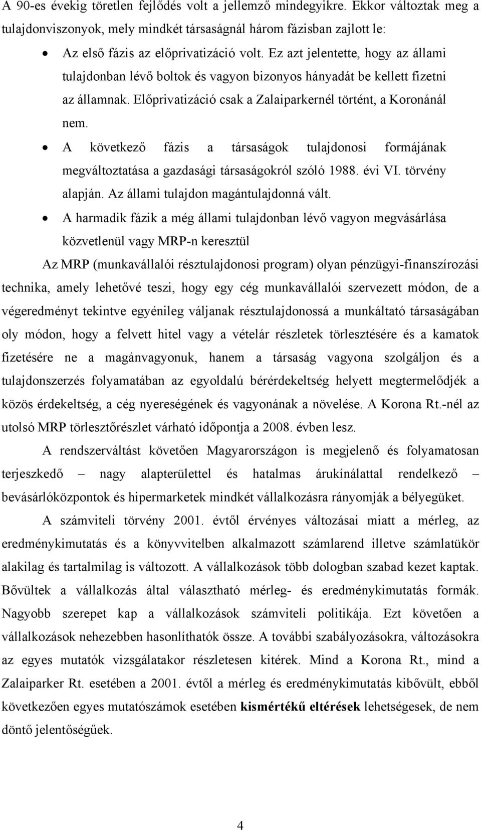 A következő fázis a társaságok tulajdonosi formájának megváltoztatása a gazdasági társaságokról szóló 1988. évi VI. törvény alapján. Az állami tulajdon magántulajdonná vált.