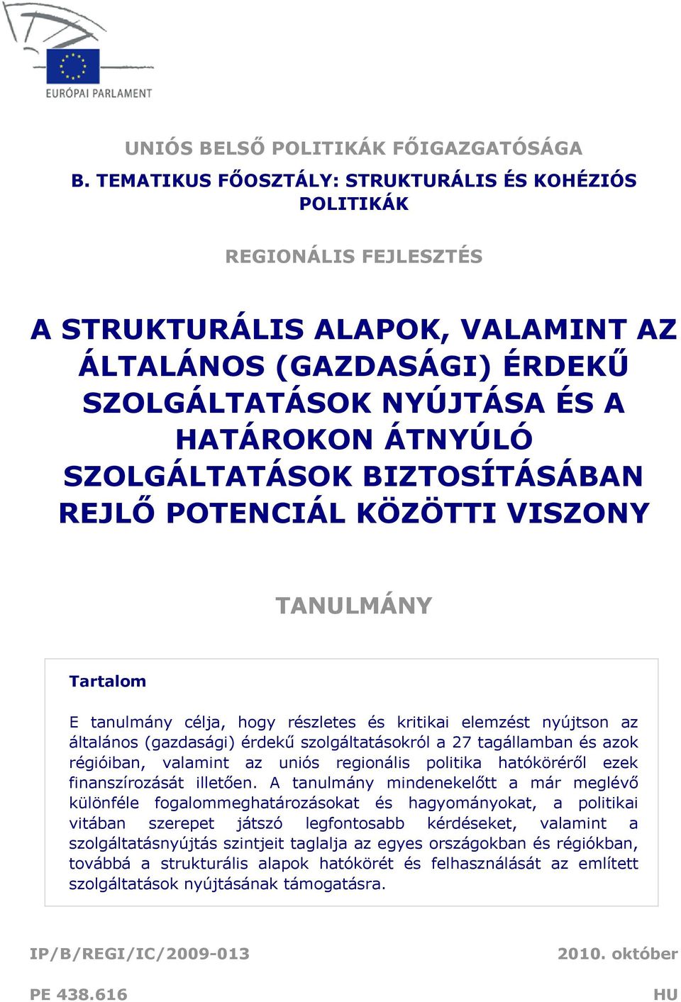 SZOLGÁLTATÁSOK BIZTOSÍTÁSÁBAN REJLŐ POTENCIÁL KÖZÖTTI VISZONY TANULMÁNY Tartalom E tanulmány célja, hogy részletes és kritikai elemzést nyújtson az általános (gazdasági) érdekű szolgáltatásokról a 27