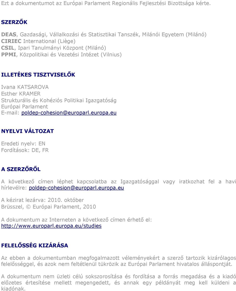 (Vilnius) ILLETÉKES TISZTVISELŐK Ivana KATSAROVA Esther KRAMER Strukturális és Kohéziós Politikai Igazgatóság Európai Parlament E-mail: poldep-cohesion@europar