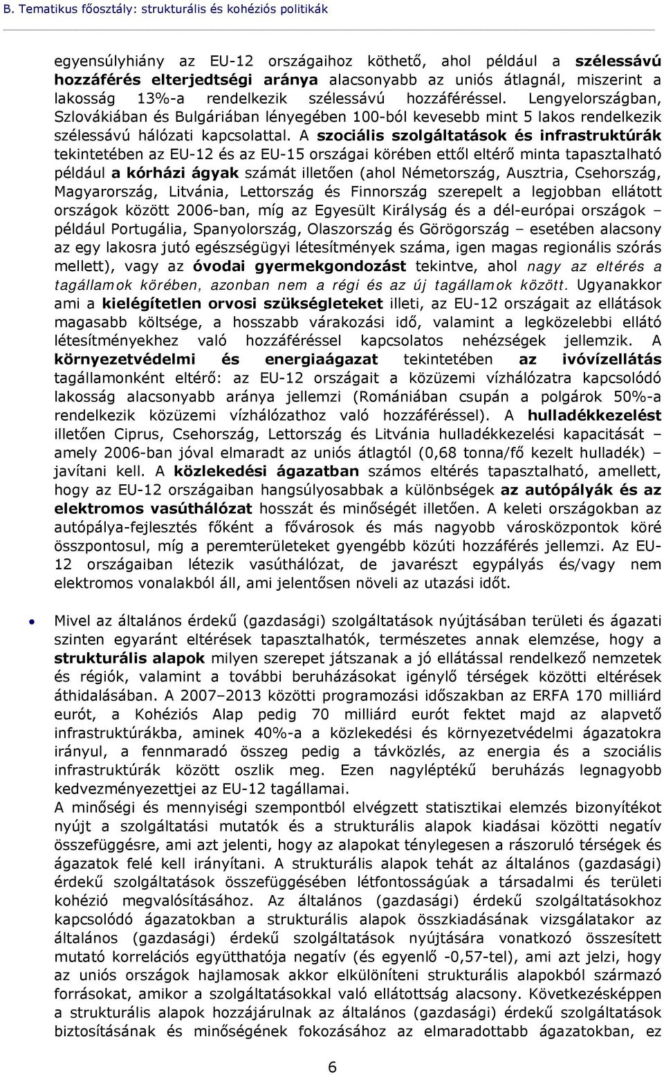 A szociális szolgáltatások és infrastruktúrák tekintetében az EU-12 és az EU-15 országai körében ettől eltérő minta tapasztalható például a kórházi ágyak számát illetően (ahol Németország, Ausztria,