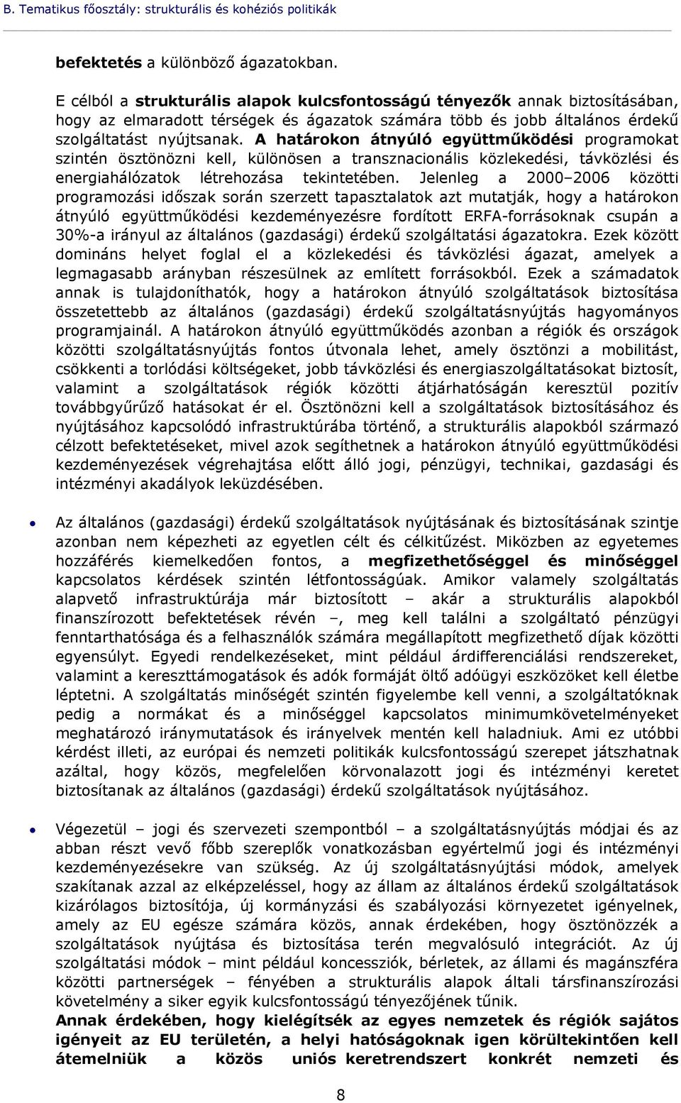 A határokon átnyúló együttműködési programokat szintén ösztönözni kell, különösen a transznacionális közlekedési, távközlési és energiahálózatok létrehozása tekintetében.