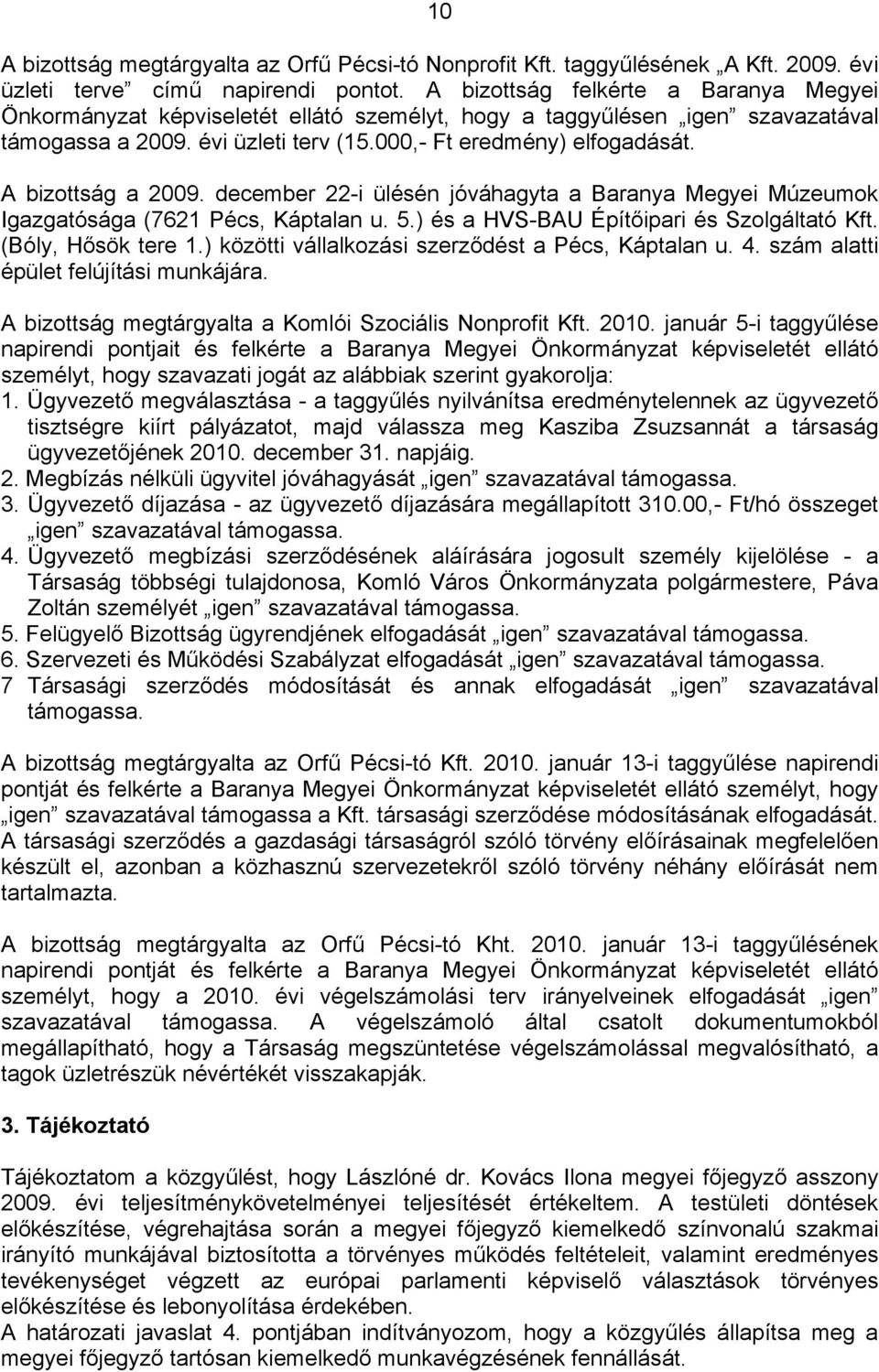 A bizottság a 2009. december 22-i ülésén jóváhagyta a Baranya Megyei Múzeumok Igazgatósága (7621 Pécs, Káptalan u. 5.) és a HVS-BAU Építőipari és Szolgáltató Kft. (Bóly, Hősök tere 1.