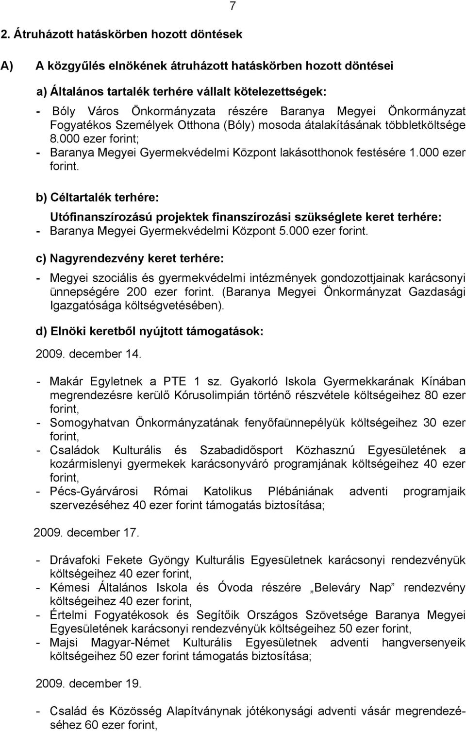 000 ezer forint. b) Céltartalék terhére: Utófinanszírozású projektek finanszírozási szükséglete keret terhére: - Baranya Megyei Gyermekvédelmi Központ 5.000 ezer forint. c) Nagyrendezvény keret terhére: - Megyei szociális és gyermekvédelmi intézmények gondozottjainak karácsonyi ünnepségére 200 ezer forint.