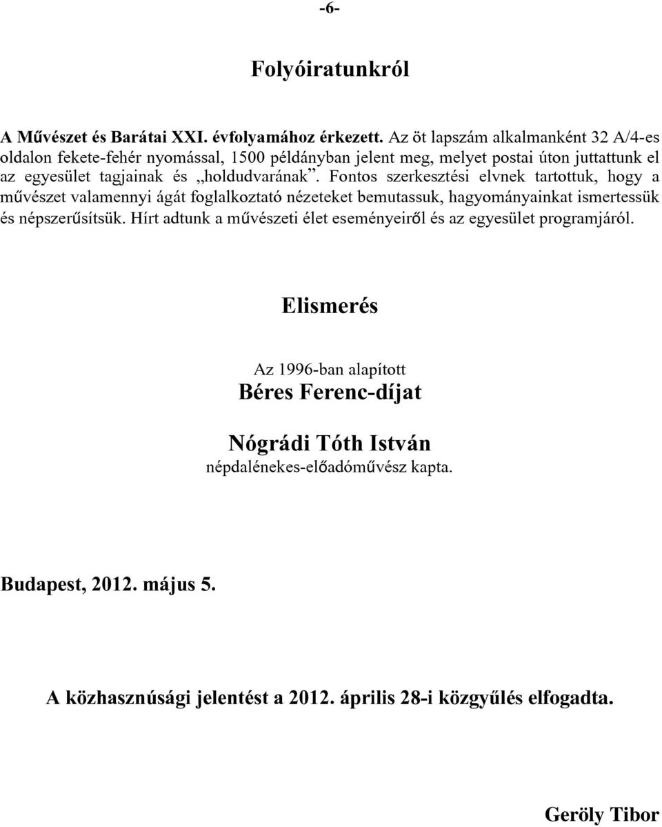 holdudvarának. Fontos szerkesztési elvnek tartottuk, hogy a művészet valamennyi ágát foglalkoztató nézeteket bemutassuk, hagyományainkat ismertessük és népszerűsítsük.