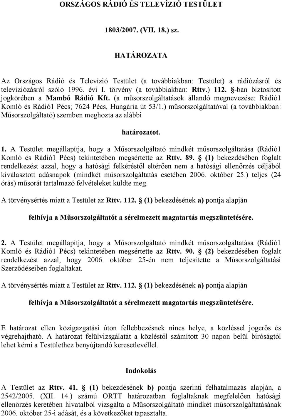 ) műsorszolgáltatóval (a továbbiakban: Műsorszolgáltató) szemben meghozta az alábbi határozatot. 1.